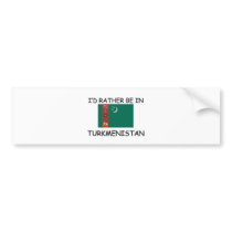 I'd rather be in Turkmenistan bumper stickers