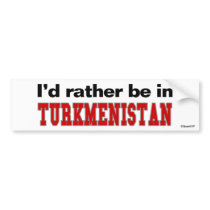 I'd Rather Be In Turkmenistan bumper stickers