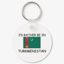 I'd rather be in Turkmenistan keychains