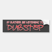 Id rather be listening to Dubstep Bumper Stickers