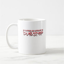 Id rather be listening to Dubstep Mugs