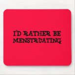 I'd rather be menstruating mouse pads
