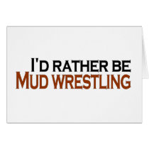 I'D Rather Be Mud Wrestling Greeting Card