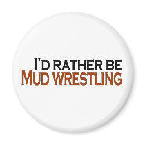 I'D Rather Be Mud Wrestling magnets by worldsfair I'D Rather Be Mud Wrestling magnets
