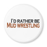 I'D Rather Be Mud Wrestling Refrigerator Magnet