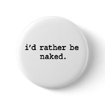 i'd rather be naked. button