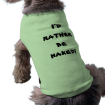 I'd Rather Be Naked Dog shirt! pet clothing by Gigglesandgrins I'd Rather Be Naked Dog shirt! pet clothing