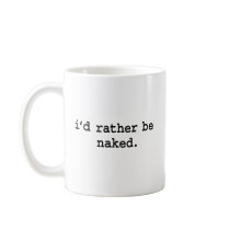 i'd rather be naked. mug