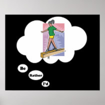 I'd rather be on a Balance Beam Posters