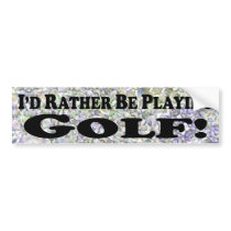 I'd Rather Be Playing Golf - Bumper Sticker