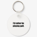 I'd Rather Be Playing Golf keychains by ratherbedoing I'd Rather Be Playing Golf keychains
