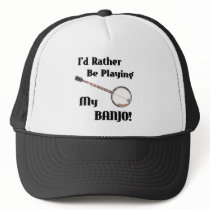 I'd Rather be Playing My Banjo Trucker Hat