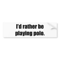 I'd Rather Be Playing Polo bumper stickers