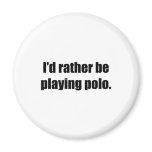 I'd Rather Be Playing Polo magnets