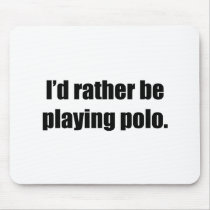 I'd Rather Be Playing Polo mousepads