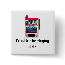 I'd rather be playing slots Button
