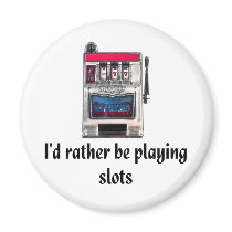 I'd rather be playing slots Magnet