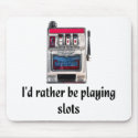 I'd rather be playing slots Mousepad by towalj I'd rather be playing slots Mousepad