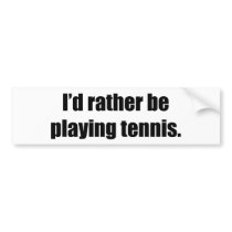 I'd Rather Be Playing Tennis bumper stickers by ratherbedoing I'd Rather Be Playing Tennis bumper stickers