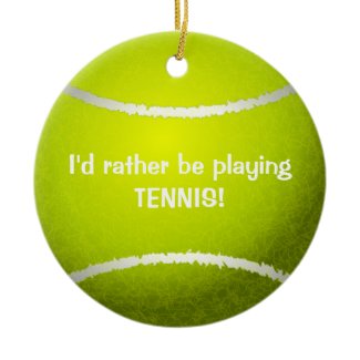 I'd rather be playing Tennis! Tennis Ball Ornament