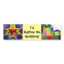 I'd rather be quilting bumper stickers