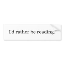 I'd rather be reading. bumper stickers