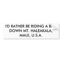 I'D RATHER BE RIDING A BIKE DOWN MT. HALEAKALA,... bumper stickers