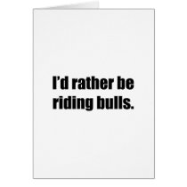I'd Rather Be Riding Bulls Greeting Card