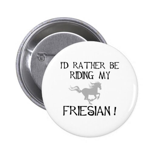 I'd Rather Be Riding My Friesian t-shirts and gift Pins
