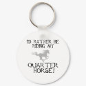 I'd Rather Be Riding My Quarter Horse keychains