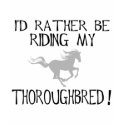 I'd Rather Be Riding My Thoroughbred t-shirts by dogsandhorses I'd Rather Be Riding My Thoroughbred t-shirts
