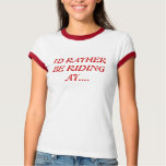 I'd Rather Be Riding t-shirts