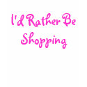 I'd Rather Be Shopping! t-shirts by hpfans7 I'd Rather Be Shopping! t-shirts