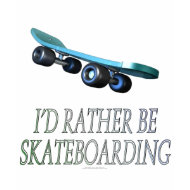 I'd rather be skateboarding (shirt) shirt
