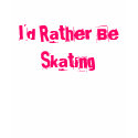 I'd Rather Be Skating t-shirts by hpfans7 I'd Rather Be Skating t-shirts