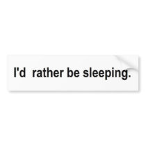 I'd rather be sleeping bumper stickers by anonymousfluidity I'd rather be sleeping bumper stickers