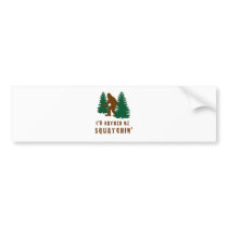 I'd Rather Be Squatchin' Bumper Stickers