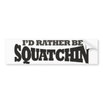 I'd rather be Squatchin Bumper Stickers