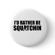I'd Rather Be Squatchin! Buttons