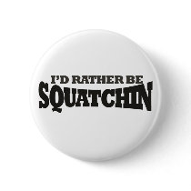 I'd rather be Squatchin Buttons