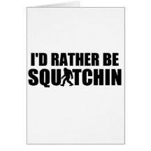 I'd Rather Be Squatchin! Greeting Cards