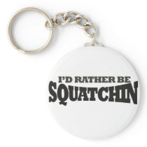 I'd rather be Squatchin Key Chain