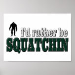 I'd Rather Be SQUATCHIN Poster