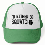 I'd Rather Be Squatchin Trucker Hat