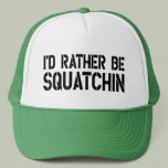 I'd Rather Be Squatchin Trucker Hat