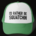 I'd Rather Be Squatchin Trucker Hat