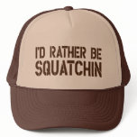 I'd Rather Be Squatchin Trucker Hat