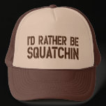 I'd Rather Be Squatchin Trucker Hat