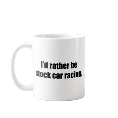 I'd Rather Be Stock Car Racing Coffee Cup