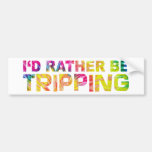I'd Rather Be Tripping Bumper Sticker